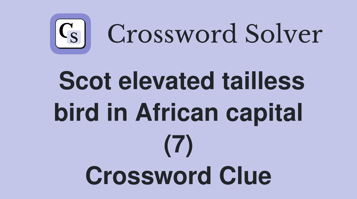 Scot elevated tailless bird in African capital (7) Crossword Clue
